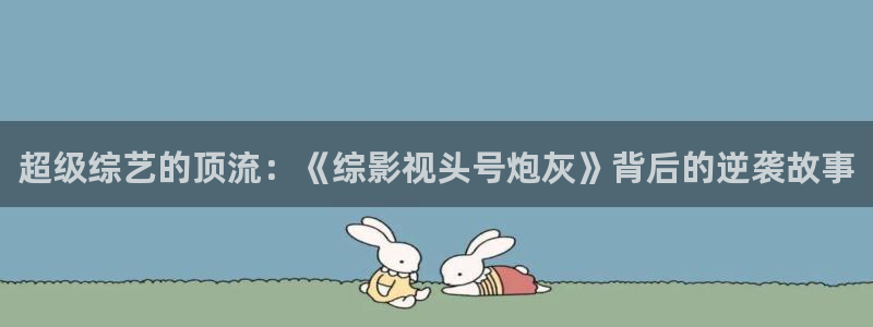 青丝影院：超级综艺的顶流：《综影视头号炮灰》背后的逆袭故事