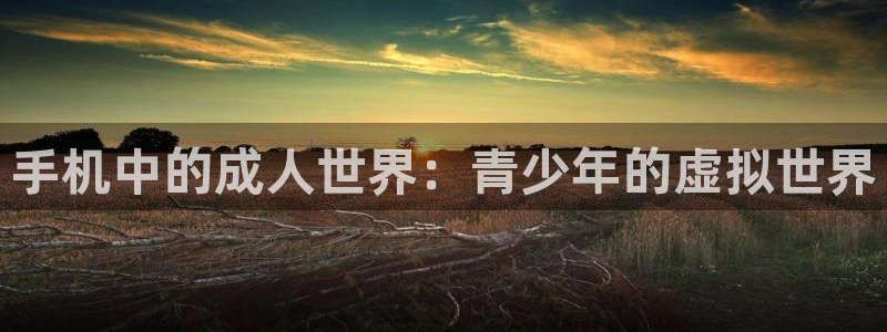 青丝影院在线观看免费：手机中的成人世界：青少年的虚拟世界
